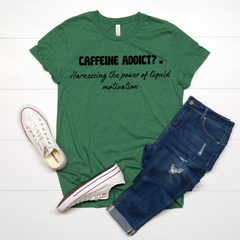 Caffeine Addict? or Harnessing the Power of Liquid Motivation T-Shirt