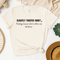 Slightly twisted mind? or Finding humor where others see darkness T-shirt