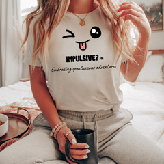 Impulsive? or Embracing spontaneous adventures T-shirt